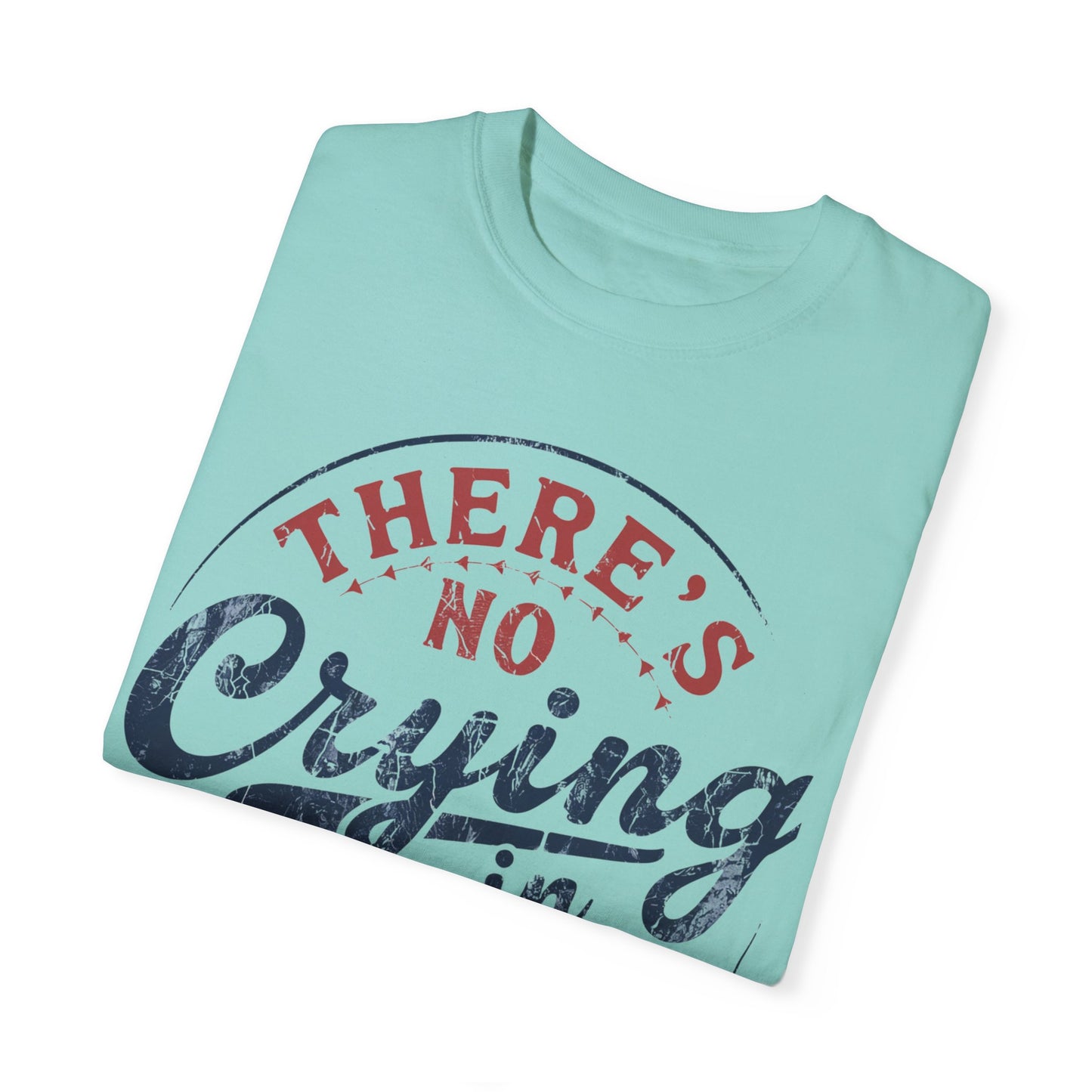 There’s No Crying In Baseball Garment-Dyed T-shirt