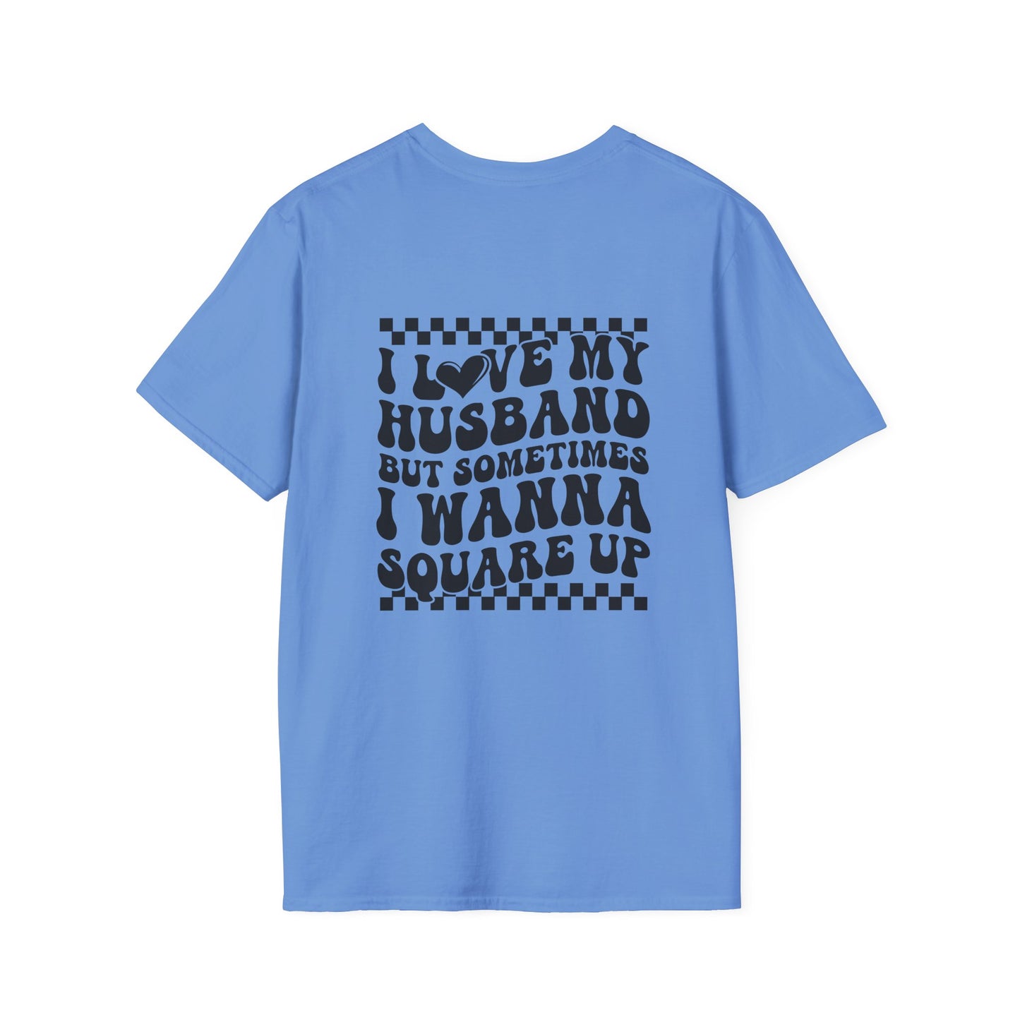 I Love My Husband But Sometimes I Wanna Square Up F/B  Softstyle T-Shirt