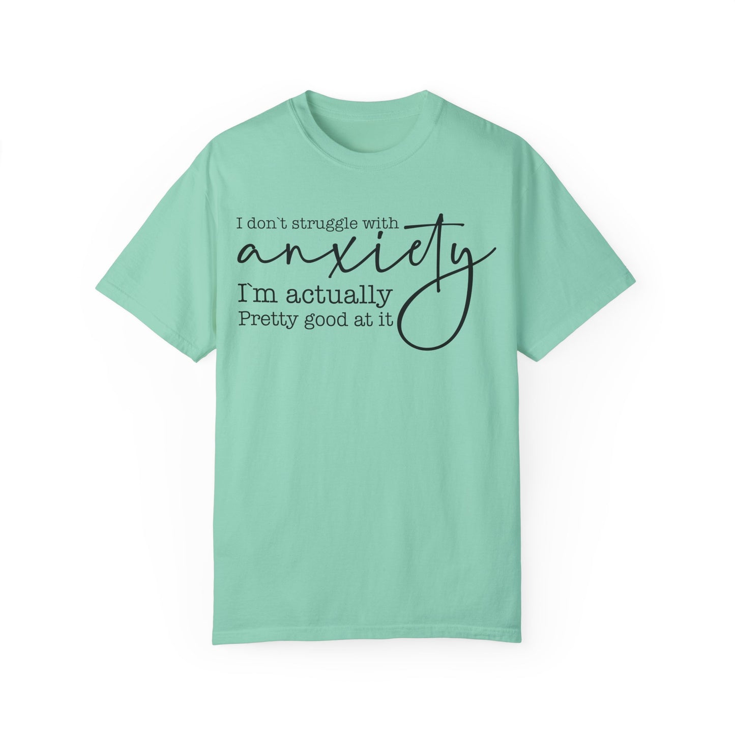 Anxiety Im Pretty Good At It  Garment-Dyed T-shirt