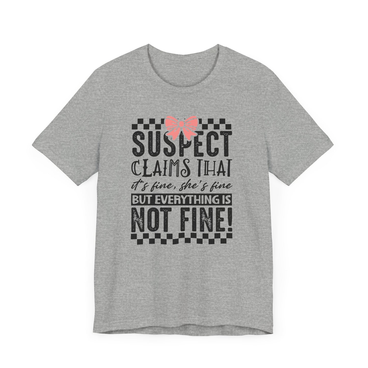 Suspect Claims That It’s Fine She’s Fine But Everything Is Not Fine Jersey Short Sleeve Tee