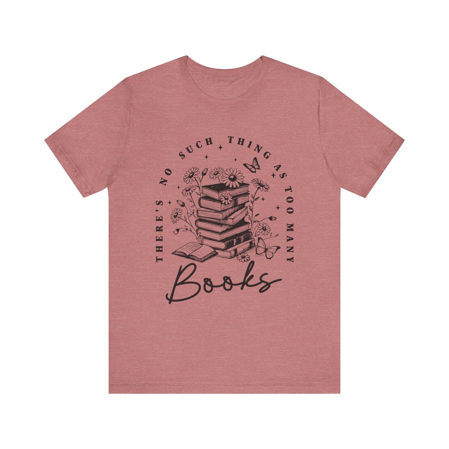 There’s No Such Thing As Too Many Books Jersey Short Sleeve Tee
