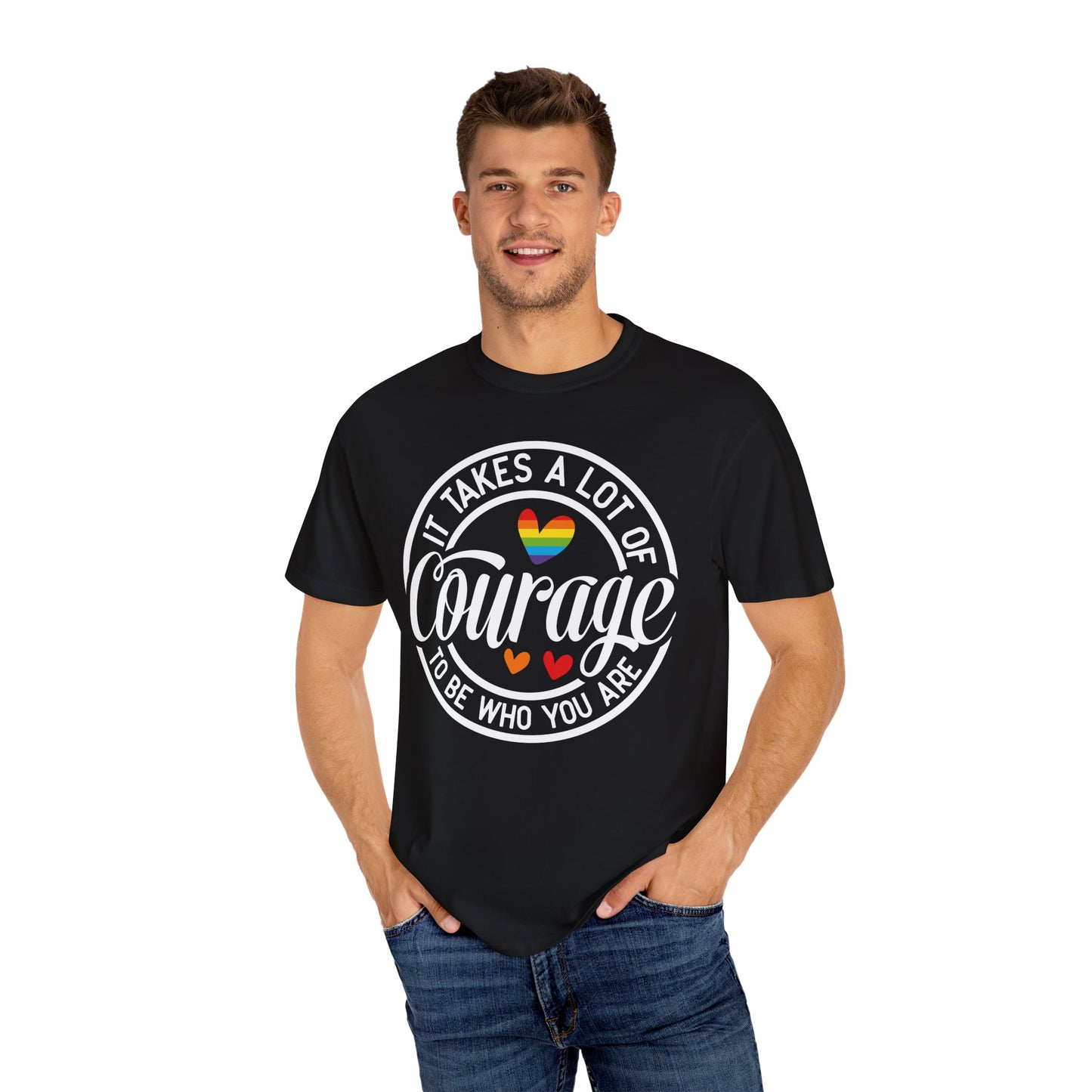 It Takes A Lot Of Courage To Be Who You Are  Garment-Dyed T-shirt