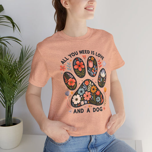 All You Need Is Love And A Dog Jersey Short Sleeve Tee