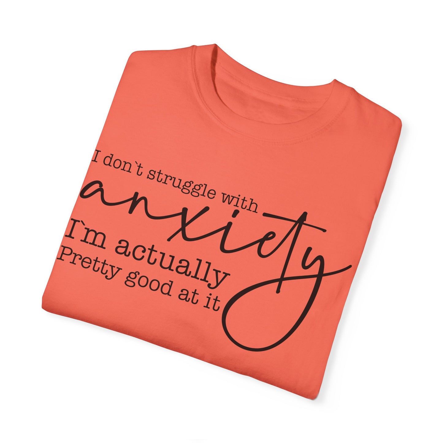 Anxiety Im Pretty Good At It  Garment-Dyed T-shirt