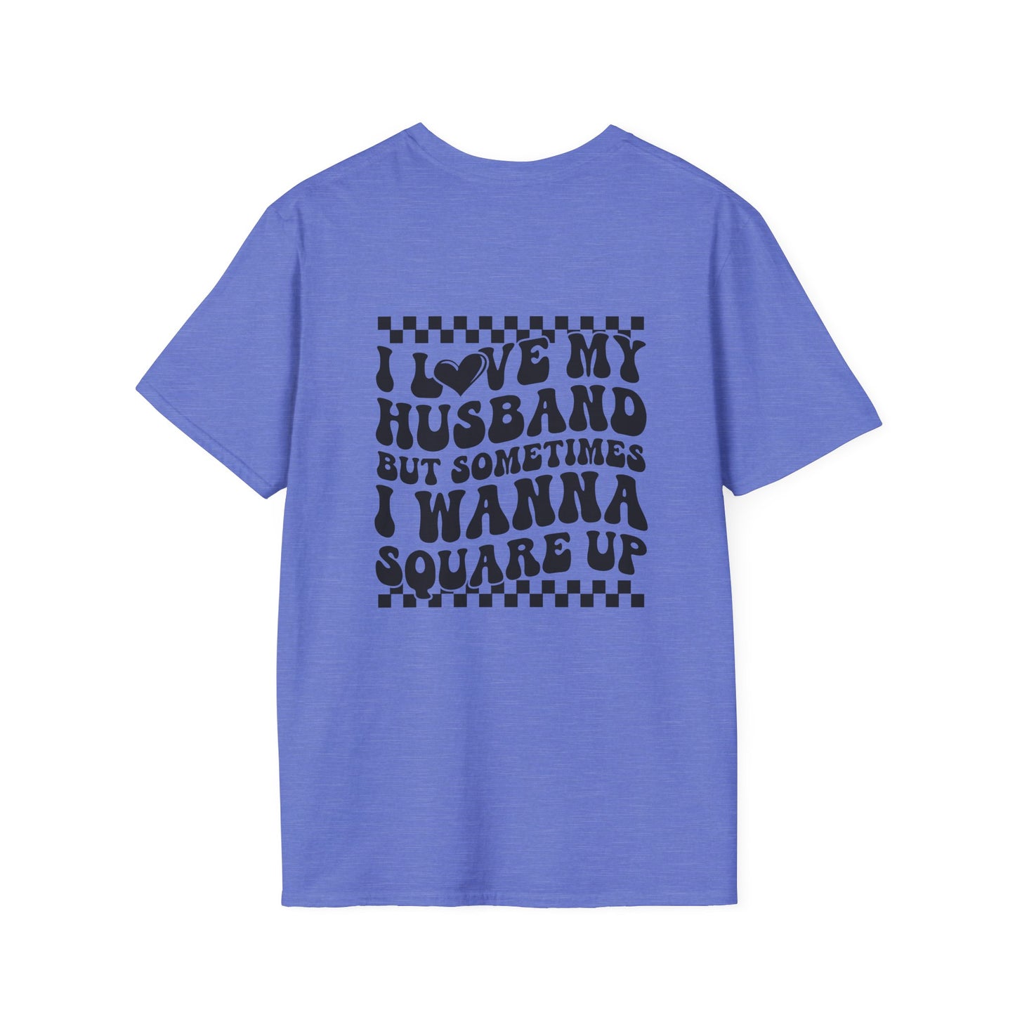 I Love My Husband But Sometimes I Wanna Square Up F/B  Softstyle T-Shirt