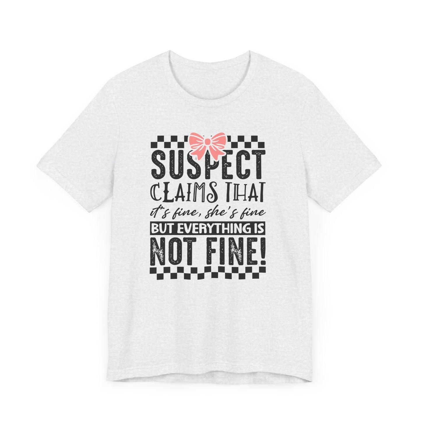 Suspect Claims That It’s Fine She’s Fine But Everything Is Not Fine Jersey Short Sleeve Tee