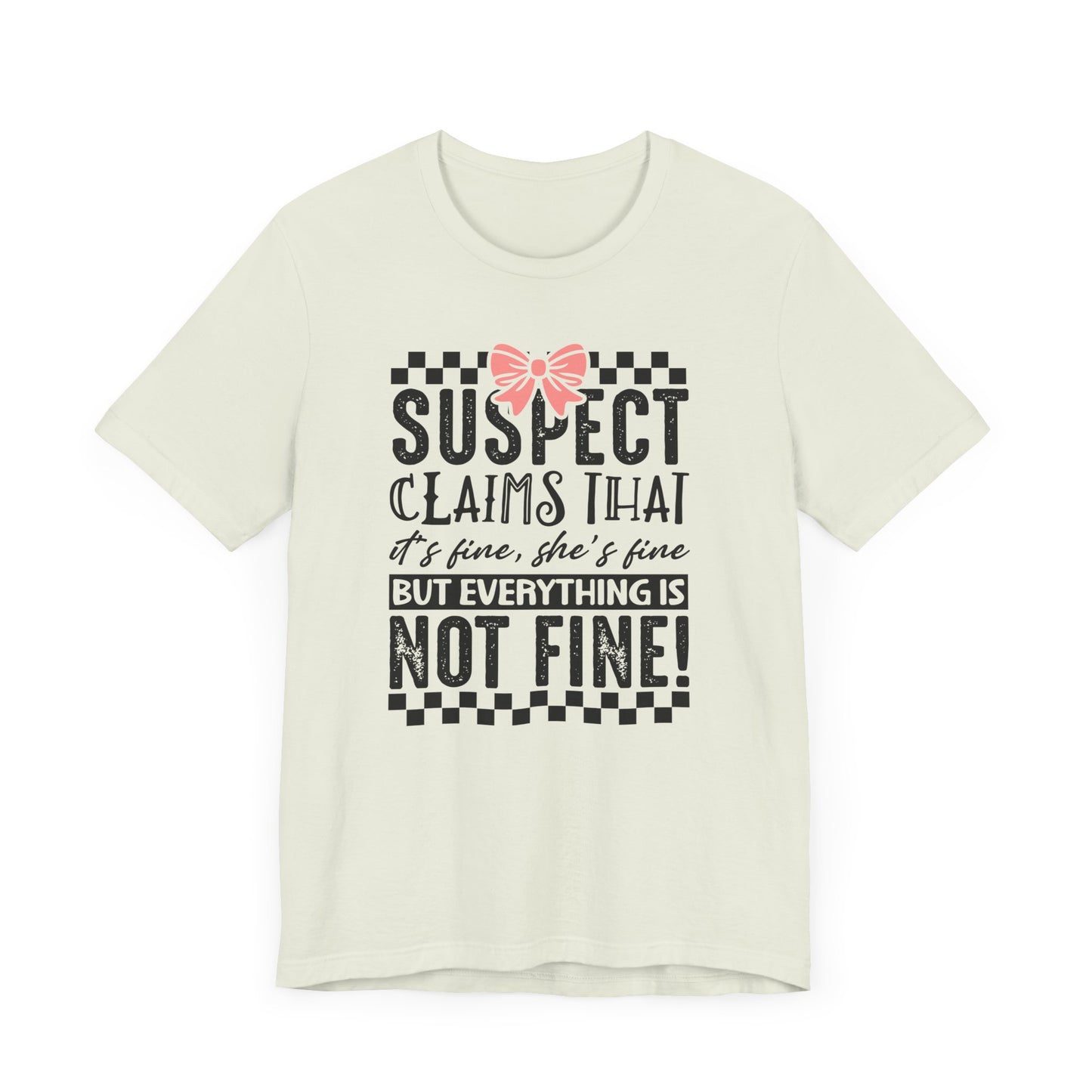 Suspect Claims That It’s Fine She’s Fine But Everything Is Not Fine Jersey Short Sleeve Tee