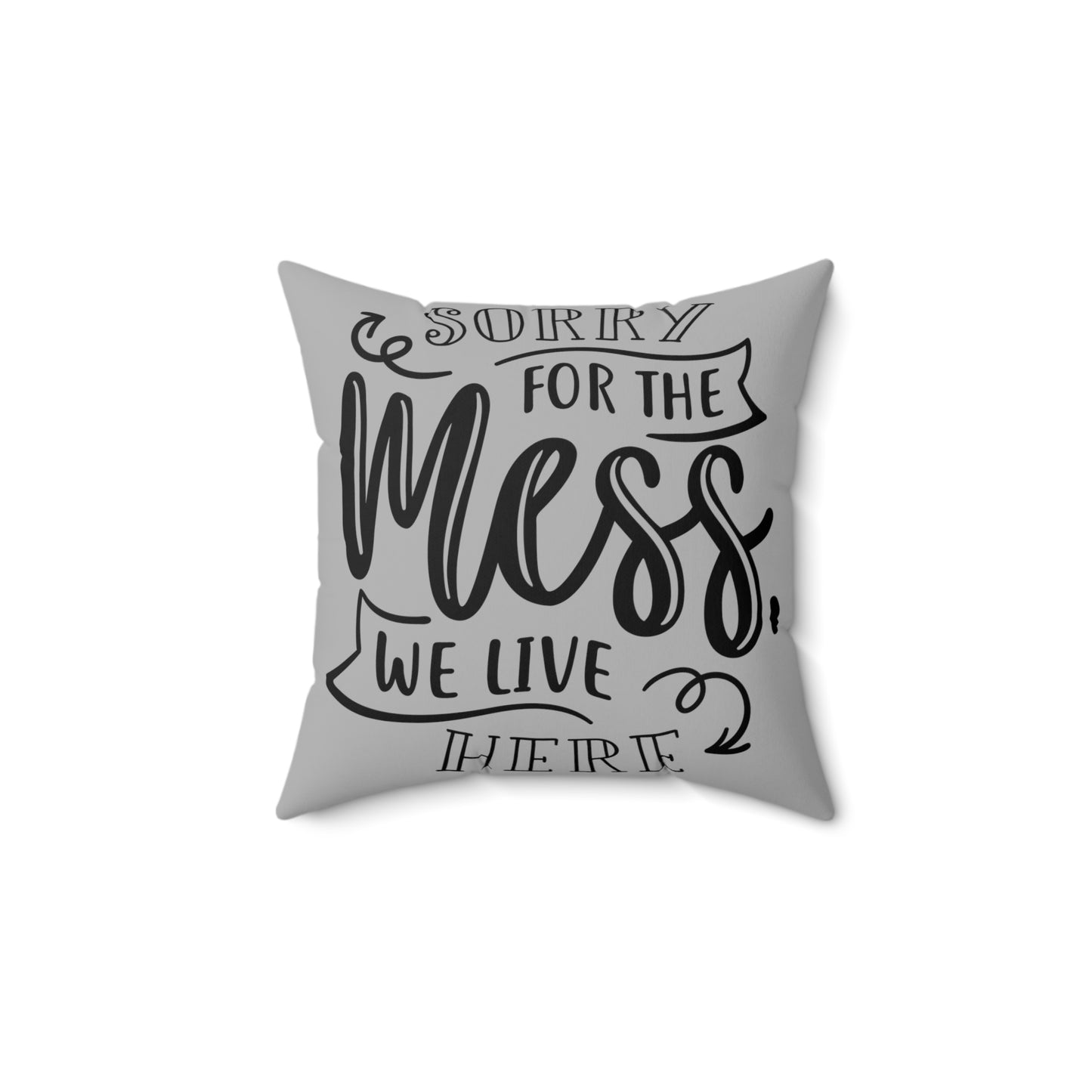 Sorry For The Mess Spun Polyester Square Pillow