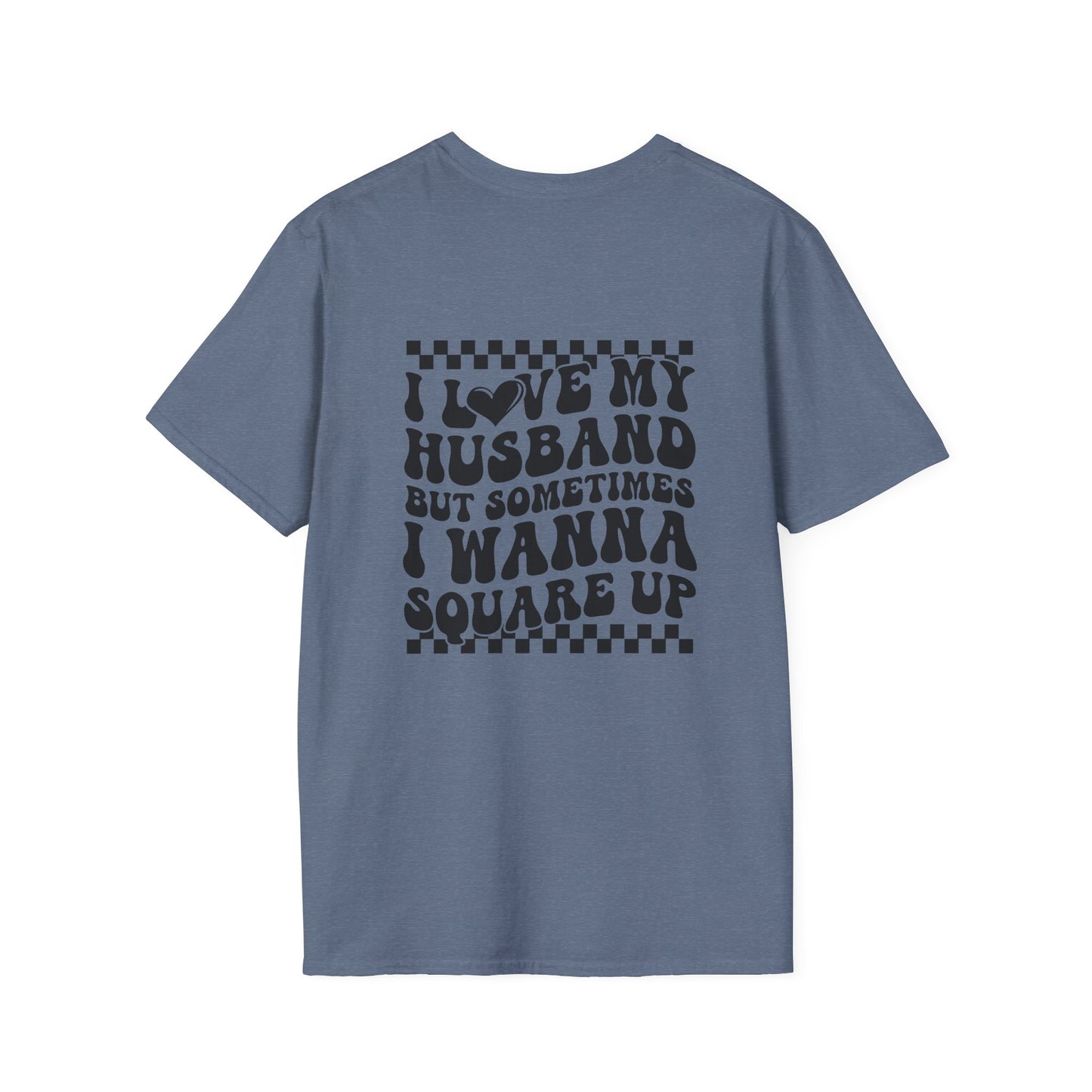 I Love My Husband But Sometimes I Wanna Square Up F/B  Softstyle T-Shirt