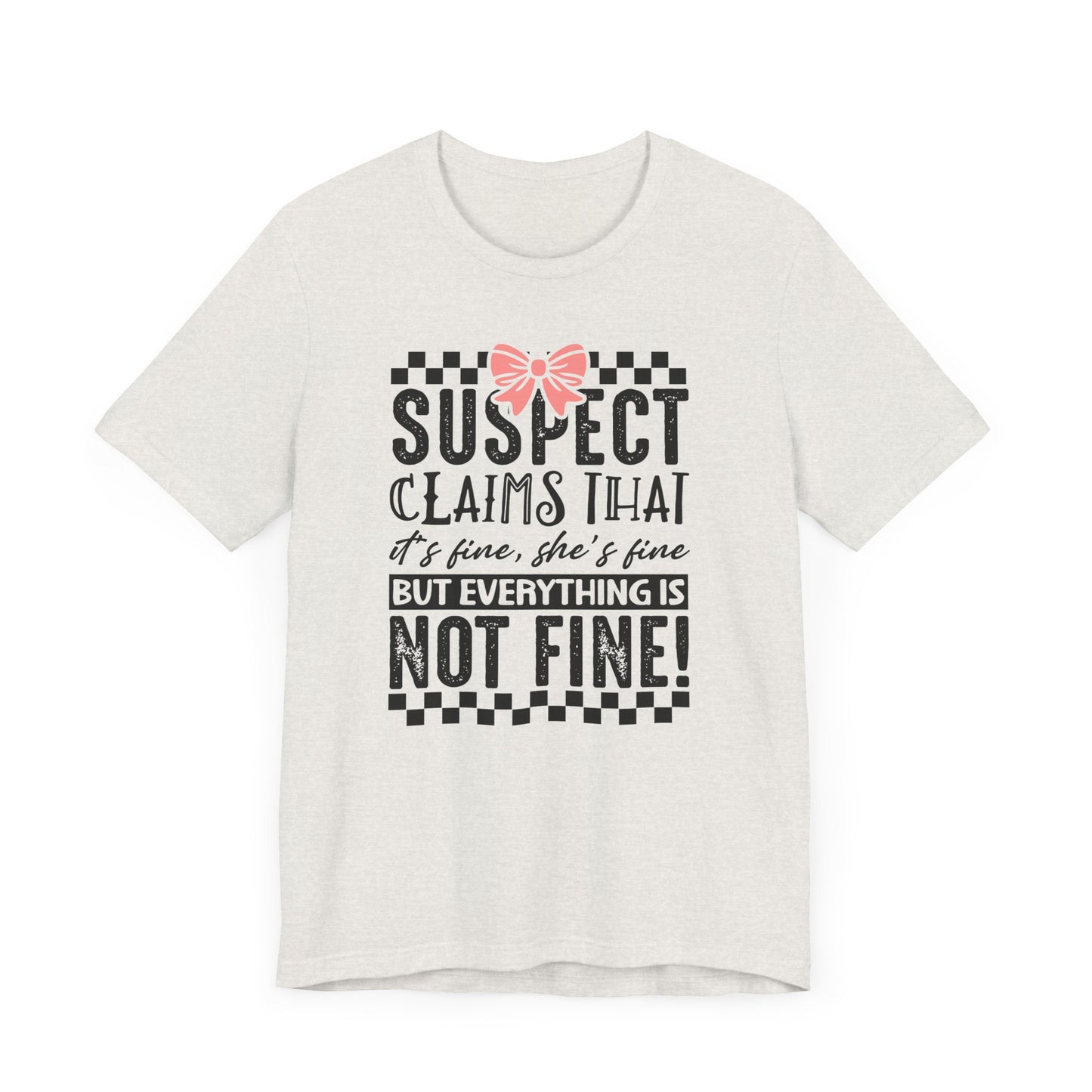 Suspect Claims That It’s Fine She’s Fine But Everything Is Not Fine Jersey Short Sleeve Tee