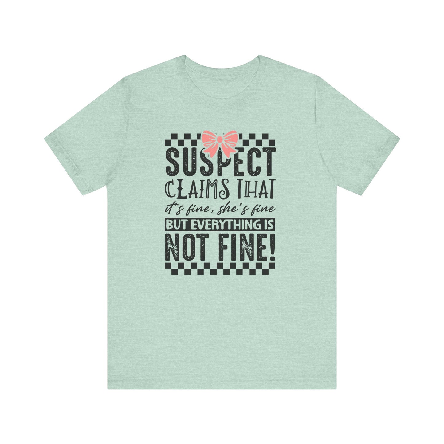 Suspect Claims That It’s Fine She’s Fine But Everything Is Not Fine Jersey Short Sleeve Tee