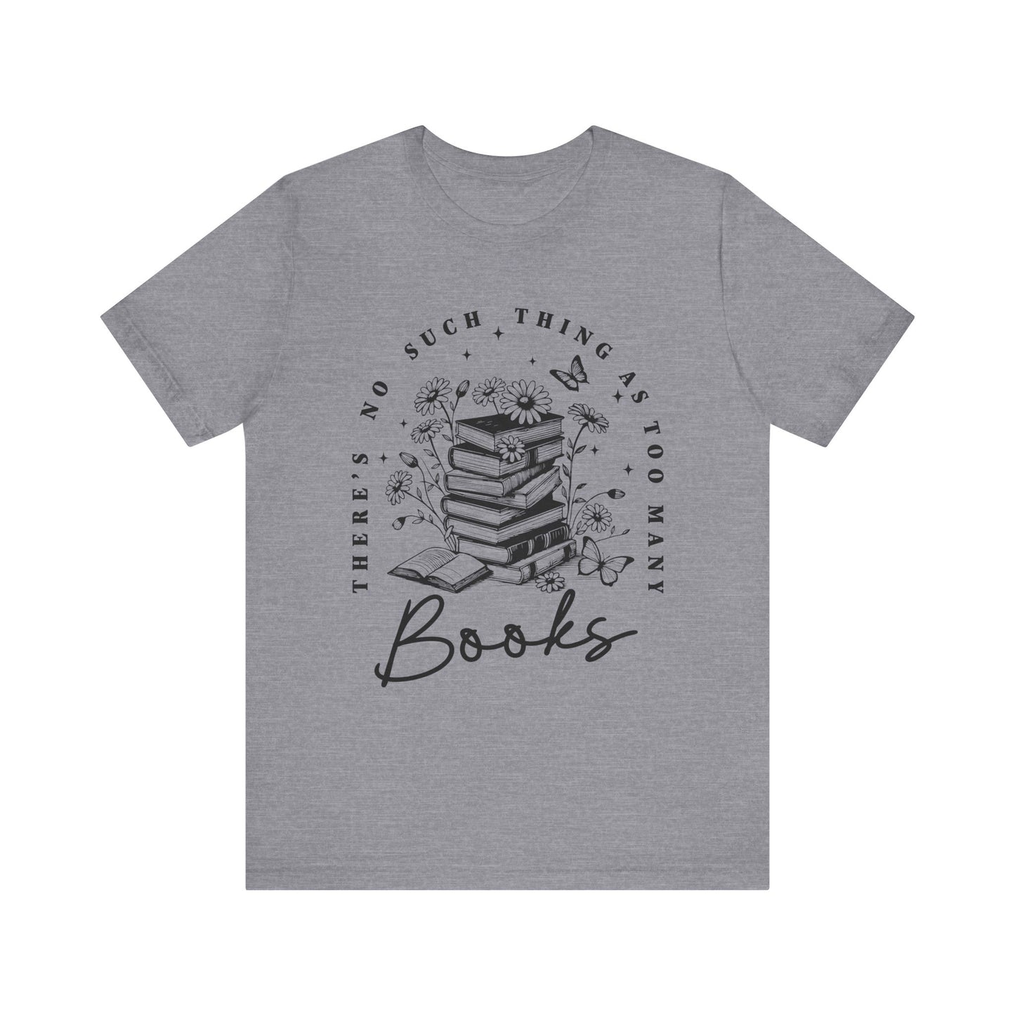 There’s No Such Thing As Too Many Books Jersey Short Sleeve Tee