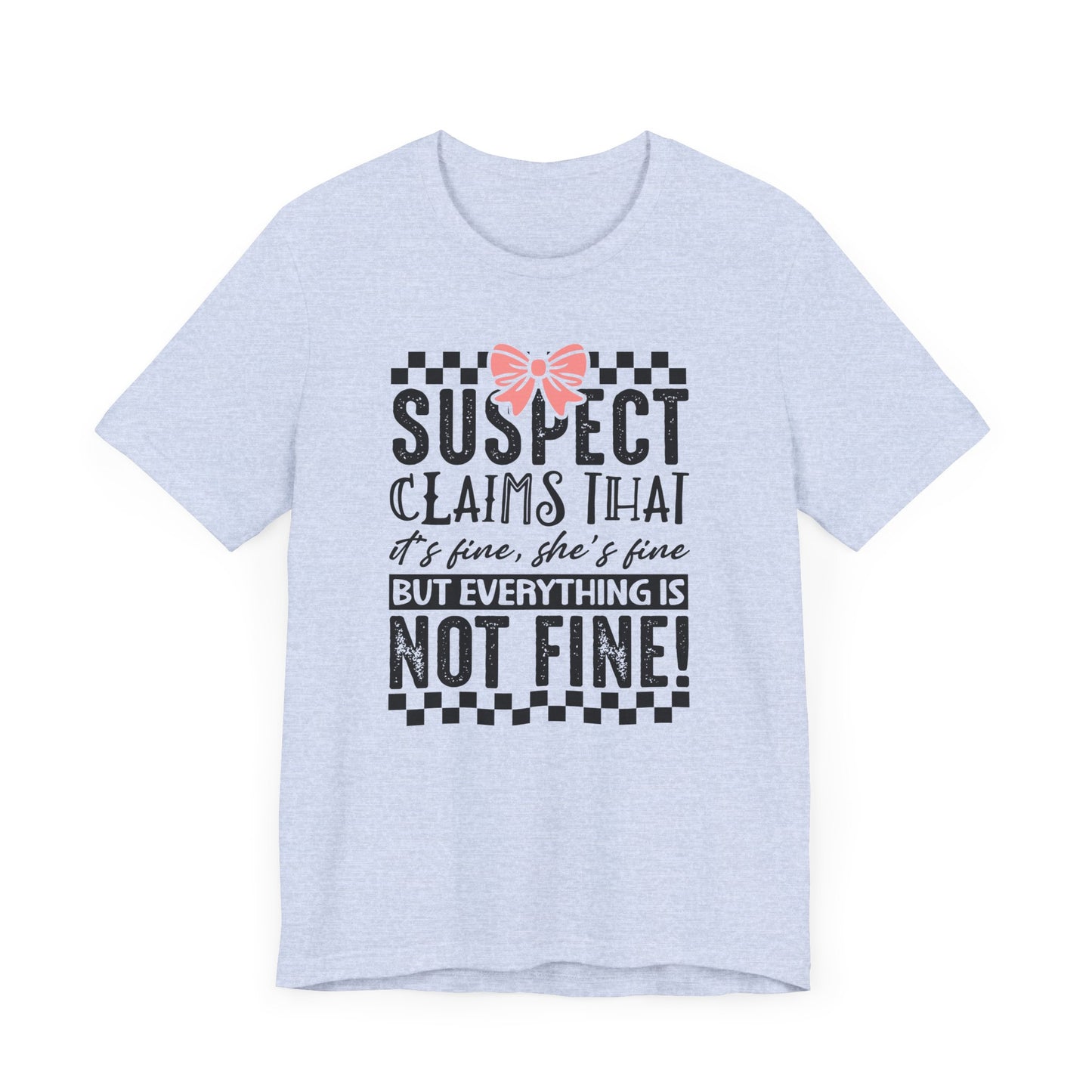 Suspect Claims That It’s Fine She’s Fine But Everything Is Not Fine Jersey Short Sleeve Tee