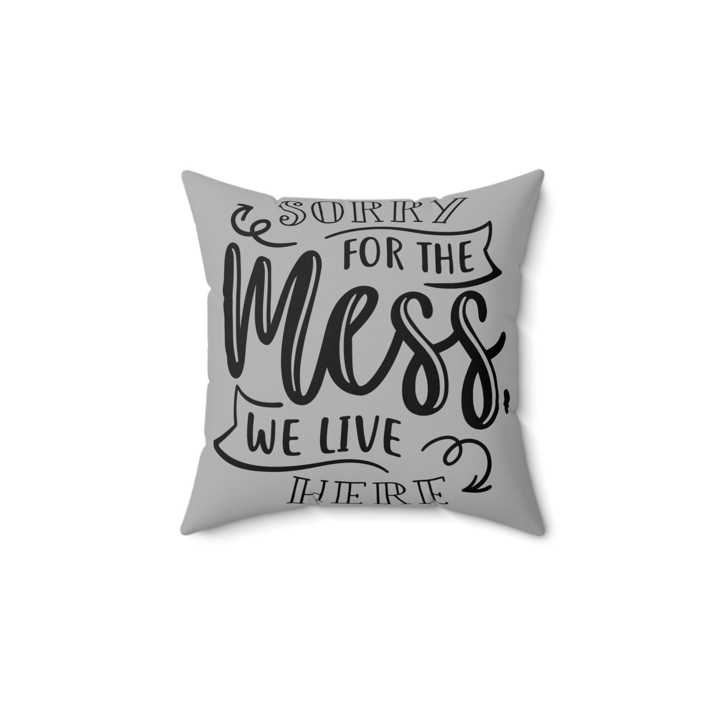 Sorry For The Mess Spun Polyester Square Pillow