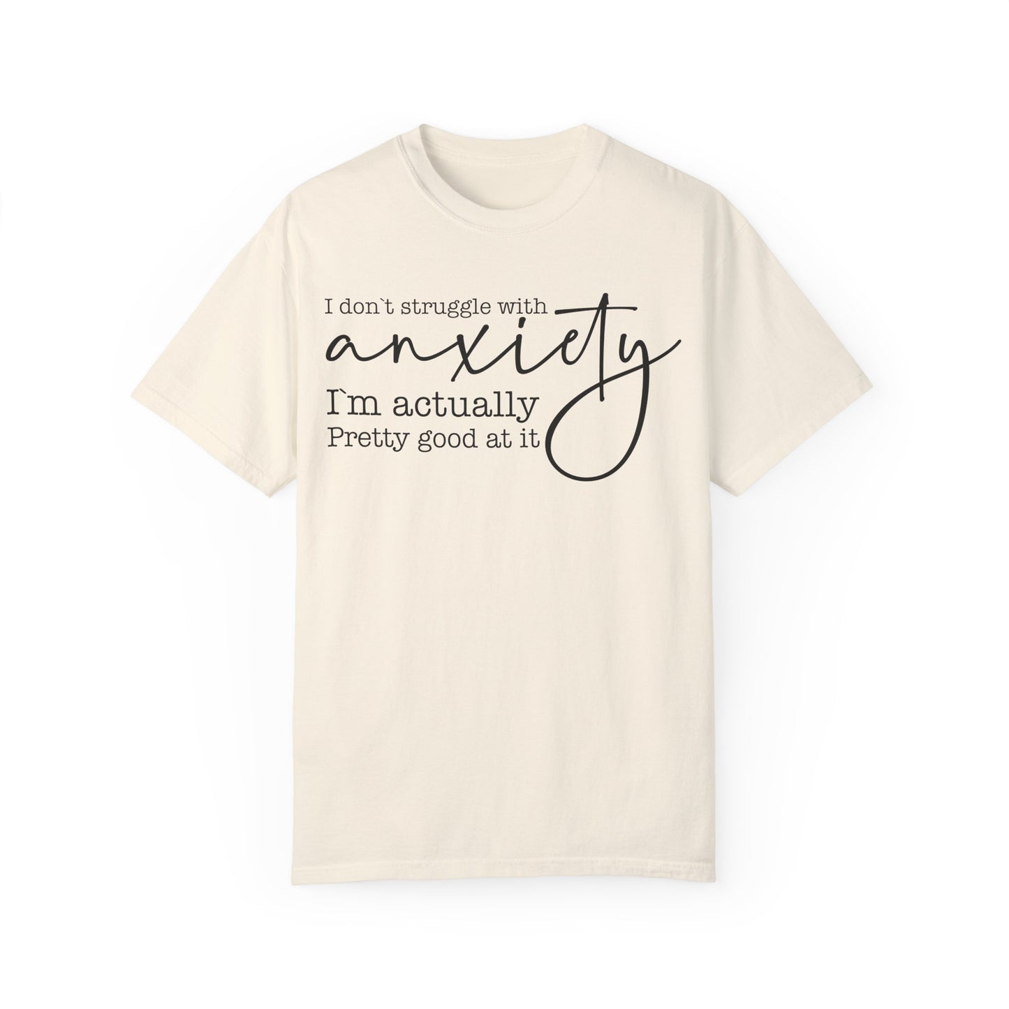 Anxiety Im Pretty Good At It  Garment-Dyed T-shirt