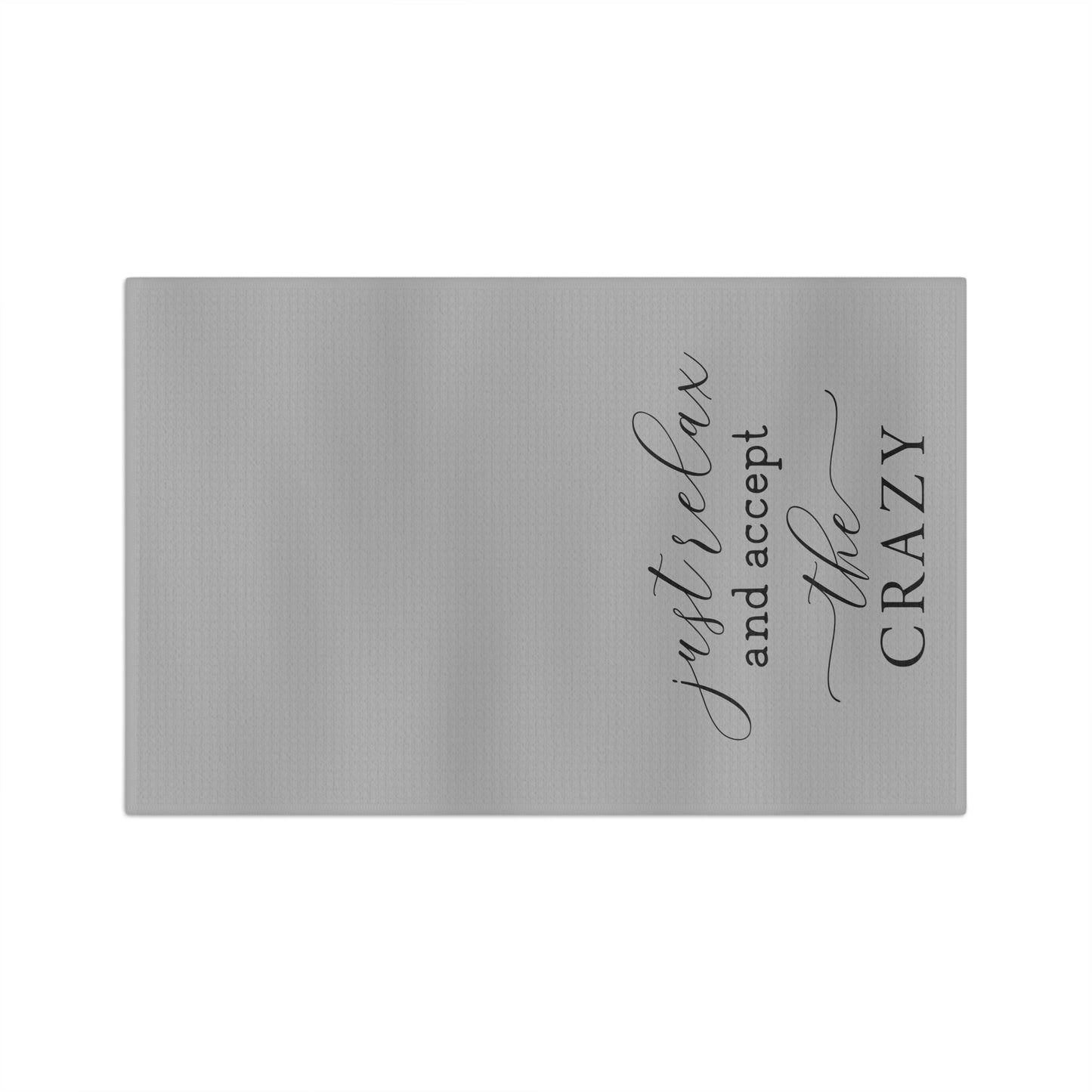 Just Relax and Accept The Crazy Microfiber Tea Towel
