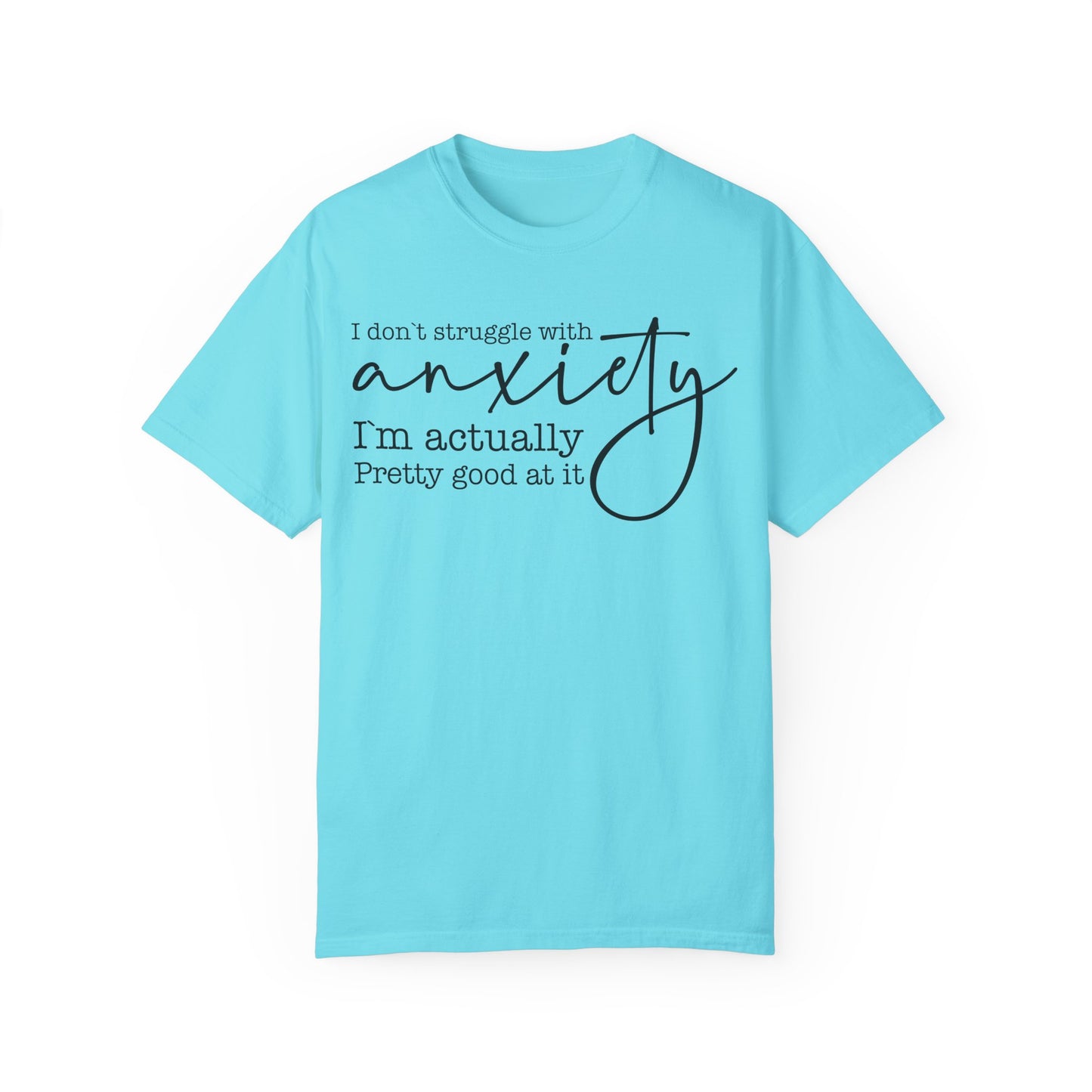 Anxiety Im Pretty Good At It  Garment-Dyed T-shirt