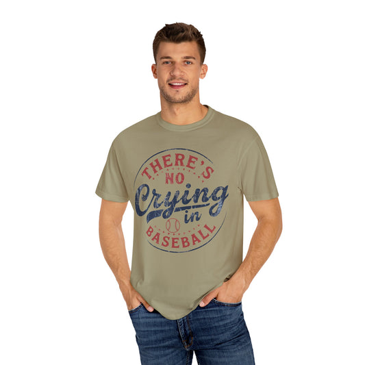 There’s No Crying In Baseball Garment-Dyed T-shirt
