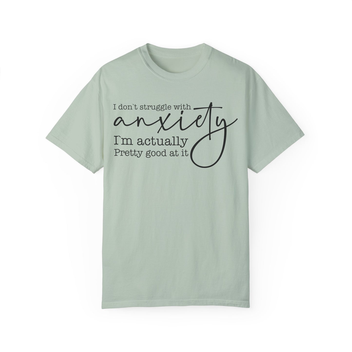 Anxiety Im Pretty Good At It  Garment-Dyed T-shirt