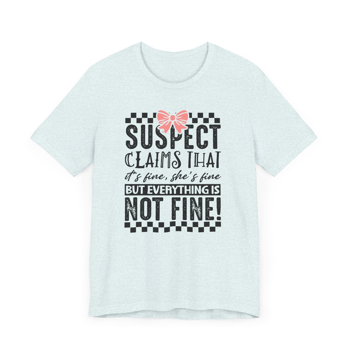 Suspect Claims That It’s Fine She’s Fine But Everything Is Not Fine Jersey Short Sleeve Tee