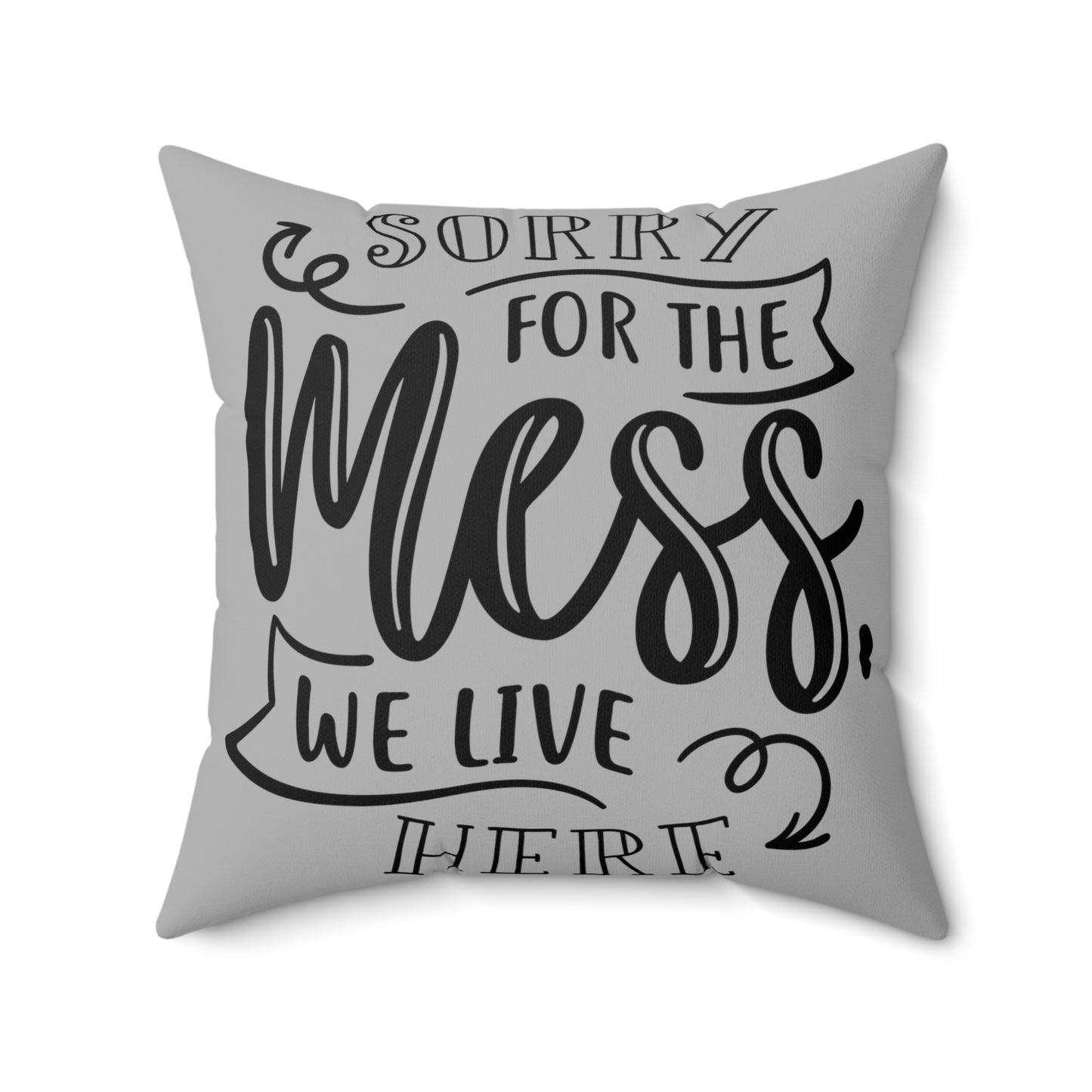 Sorry For The Mess Spun Polyester Square Pillow