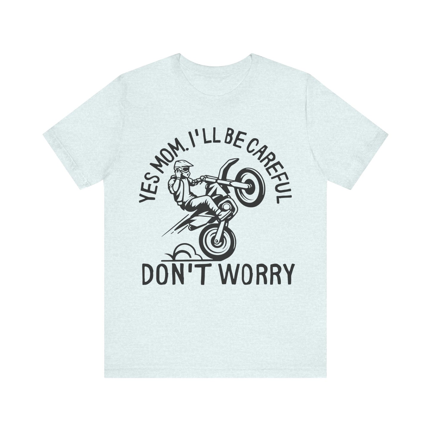 Yes Mom Ill Be Careful Don’t Worry Jersey Short Sleeve Tee