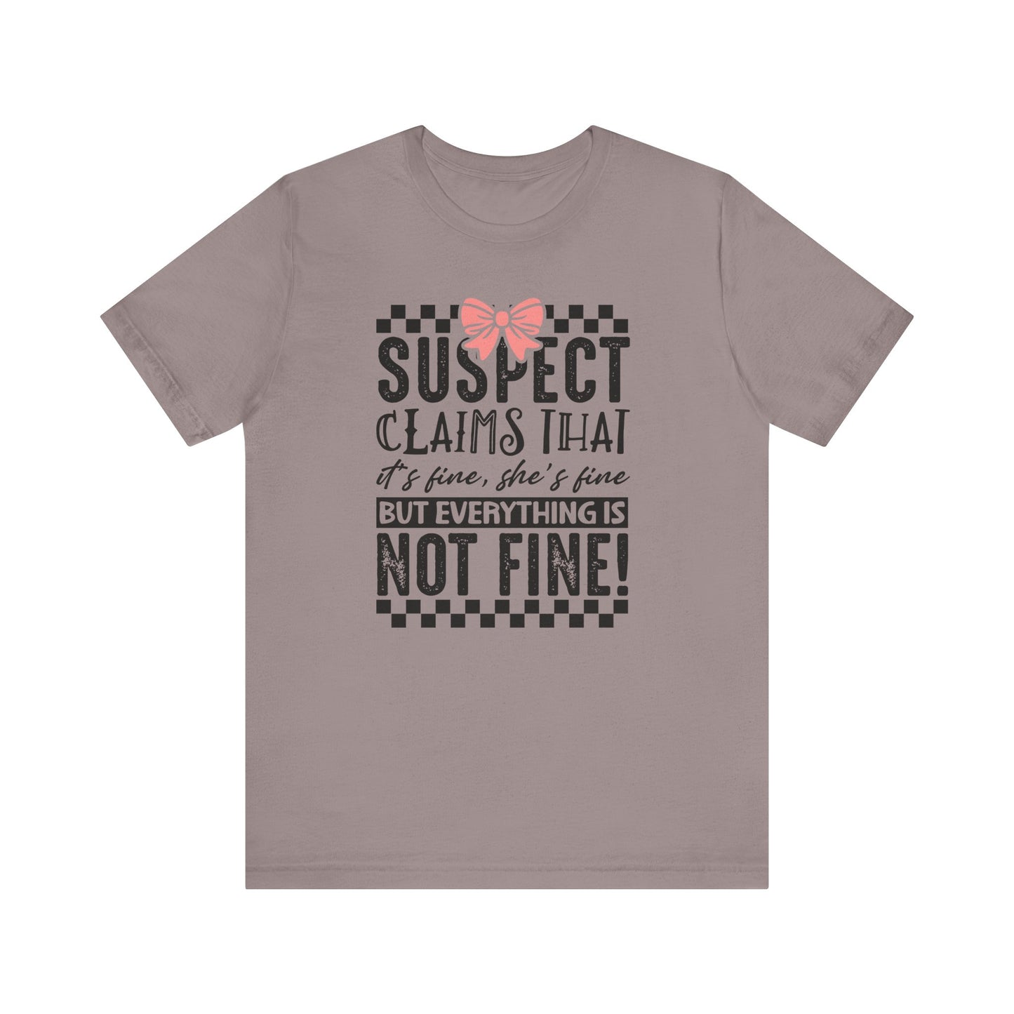 Suspect Claims That It’s Fine She’s Fine But Everything Is Not Fine Jersey Short Sleeve Tee