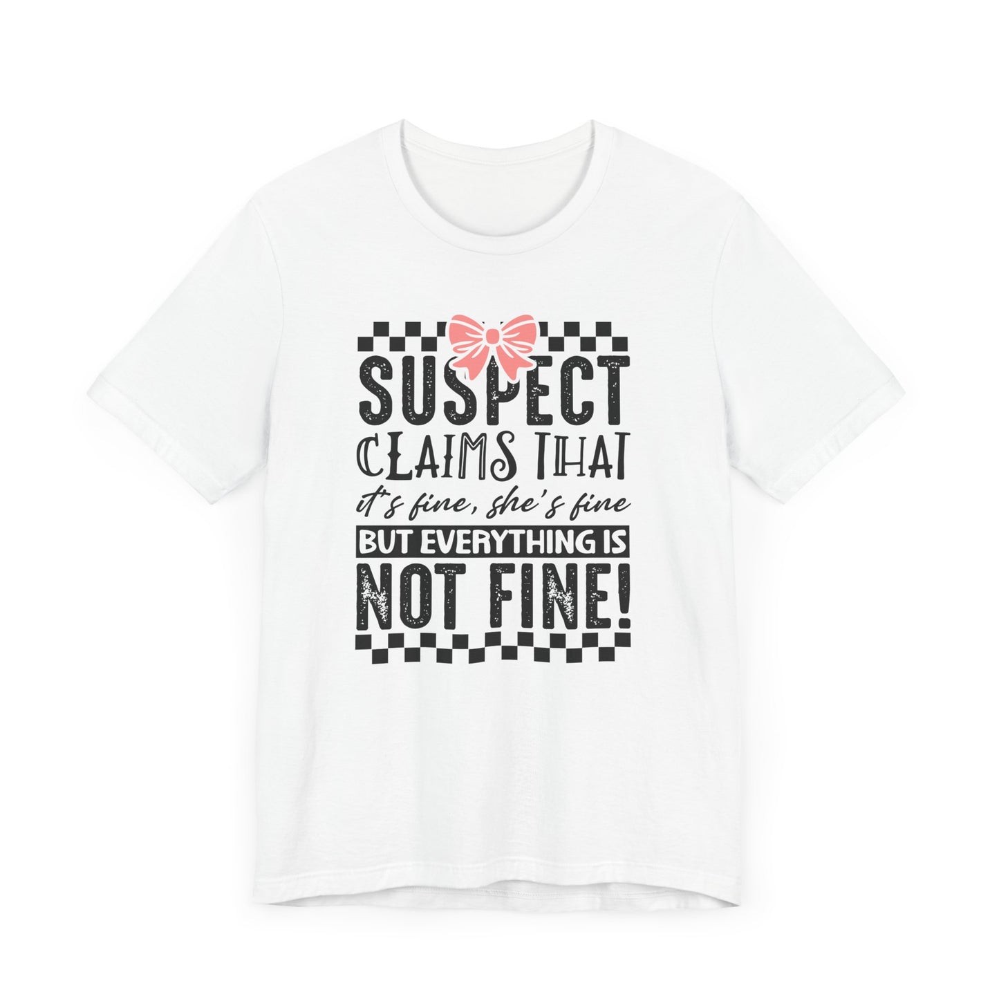 Suspect Claims That It’s Fine She’s Fine But Everything Is Not Fine Jersey Short Sleeve Tee
