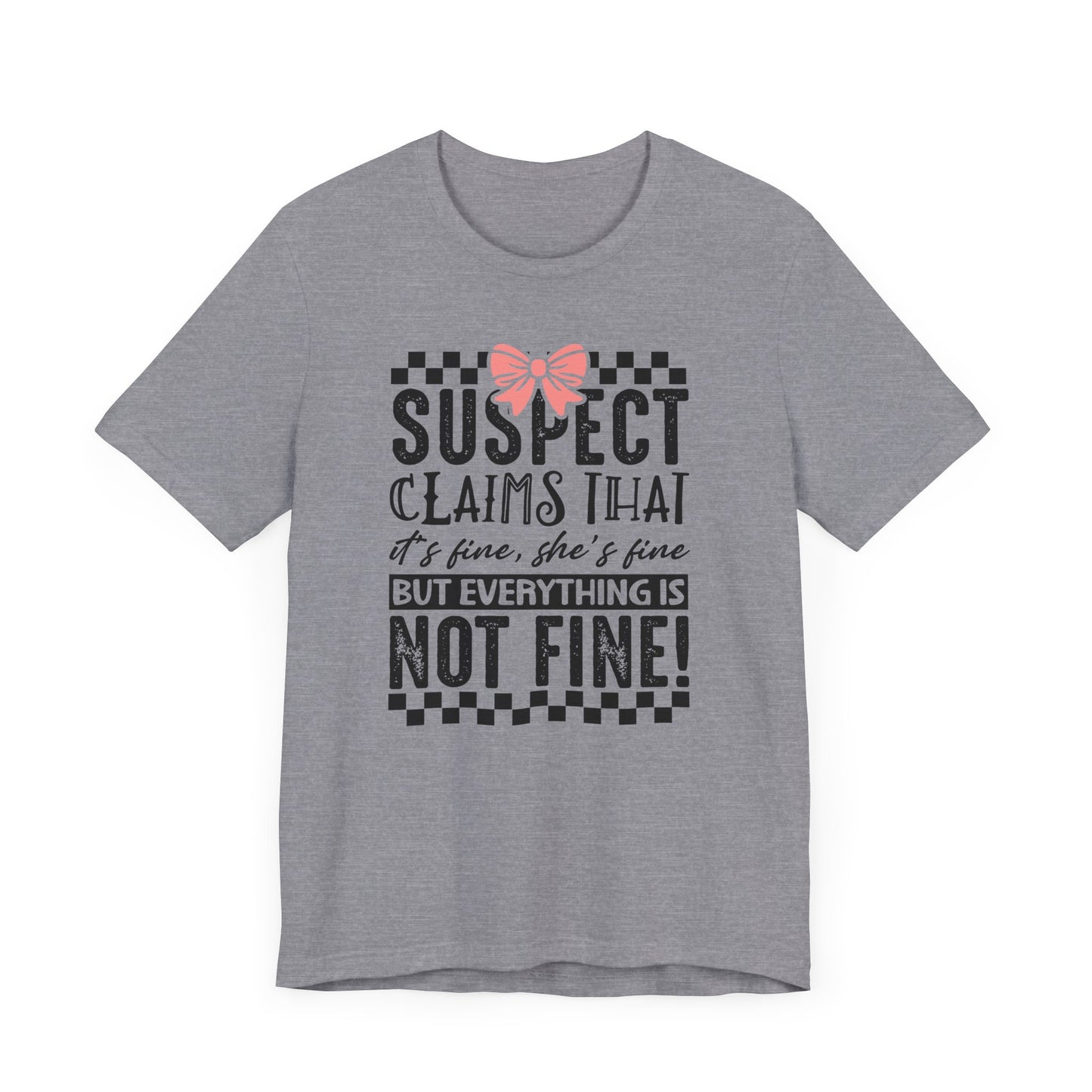 Suspect Claims That It’s Fine She’s Fine But Everything Is Not Fine Jersey Short Sleeve Tee