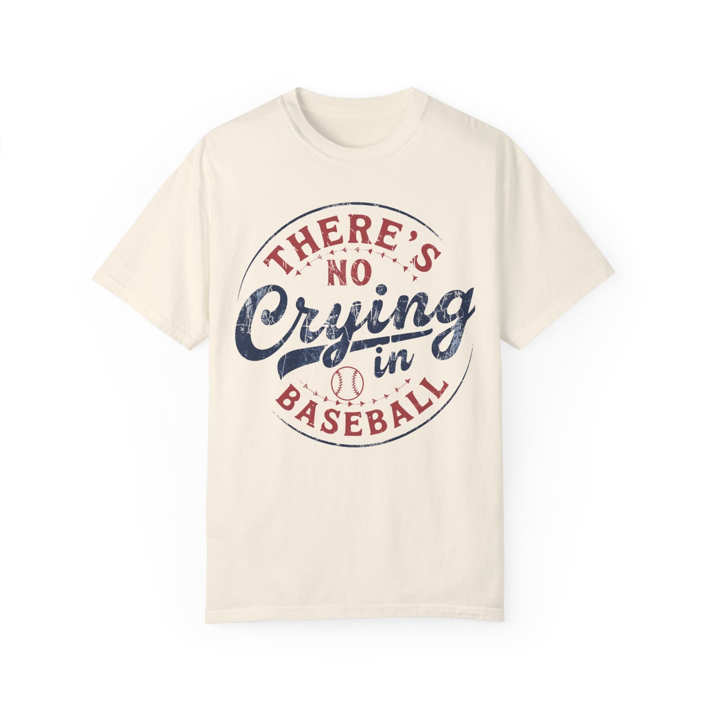 There’s No Crying In Baseball Garment-Dyed T-shirt