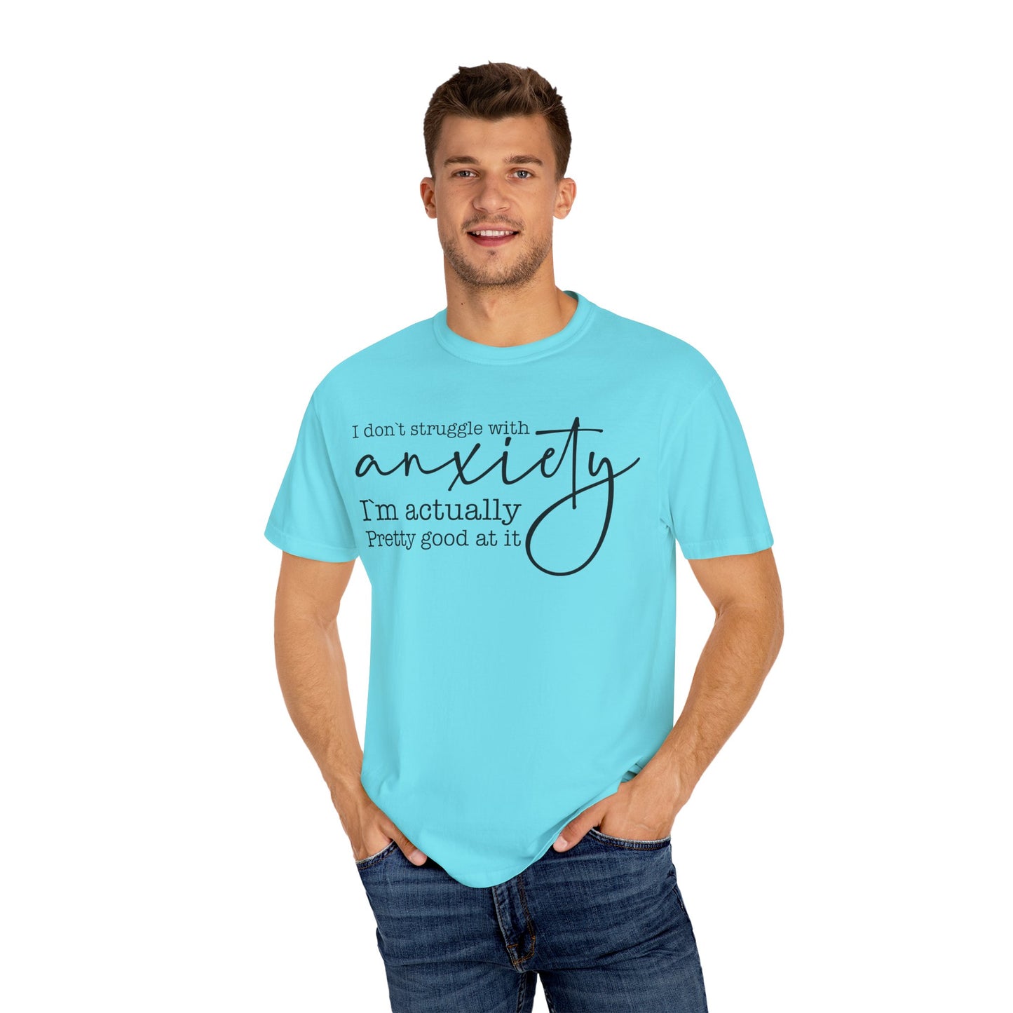 Anxiety Im Pretty Good At It  Garment-Dyed T-shirt