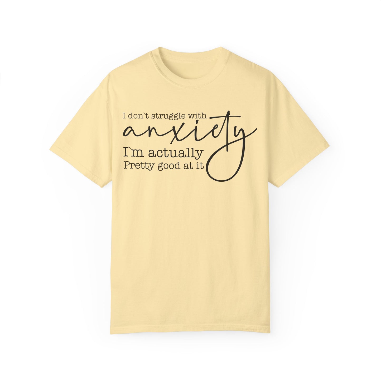 Anxiety Im Pretty Good At It  Garment-Dyed T-shirt