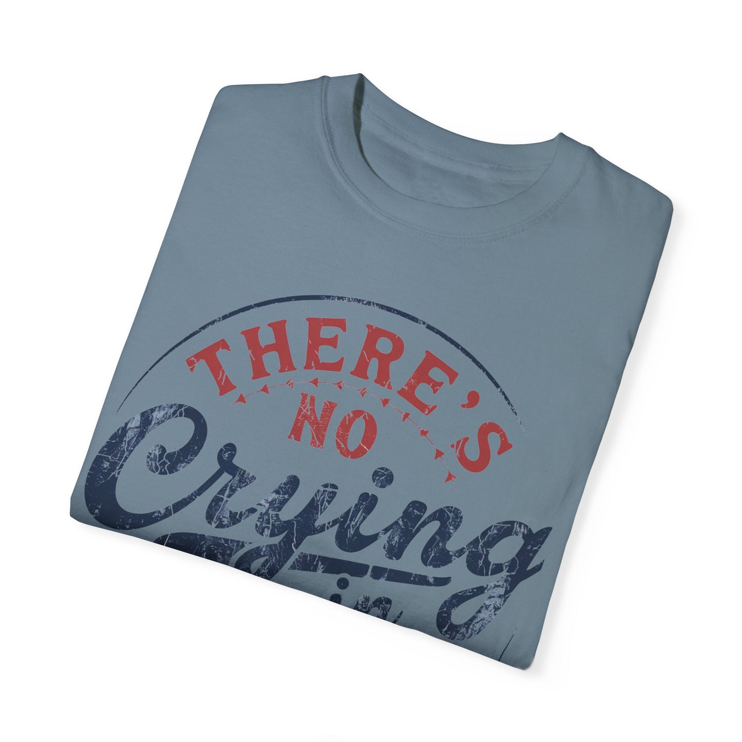 There’s No Crying In Baseball Garment-Dyed T-shirt