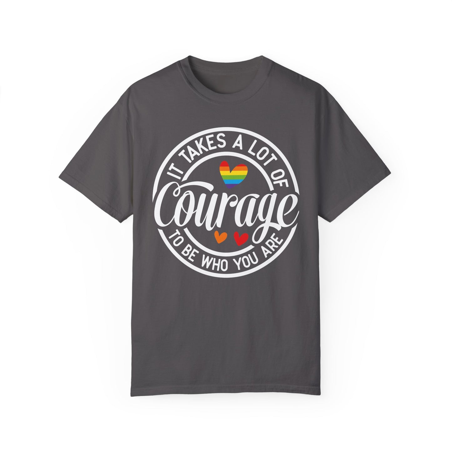 It Takes A Lot Of Courage To Be Who You Are  Garment-Dyed T-shirt