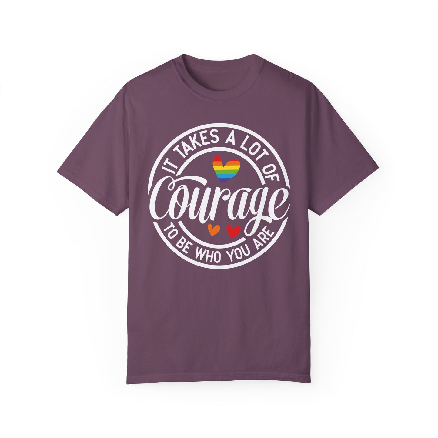 It Takes A Lot Of Courage To Be Who You Are  Garment-Dyed T-shirt