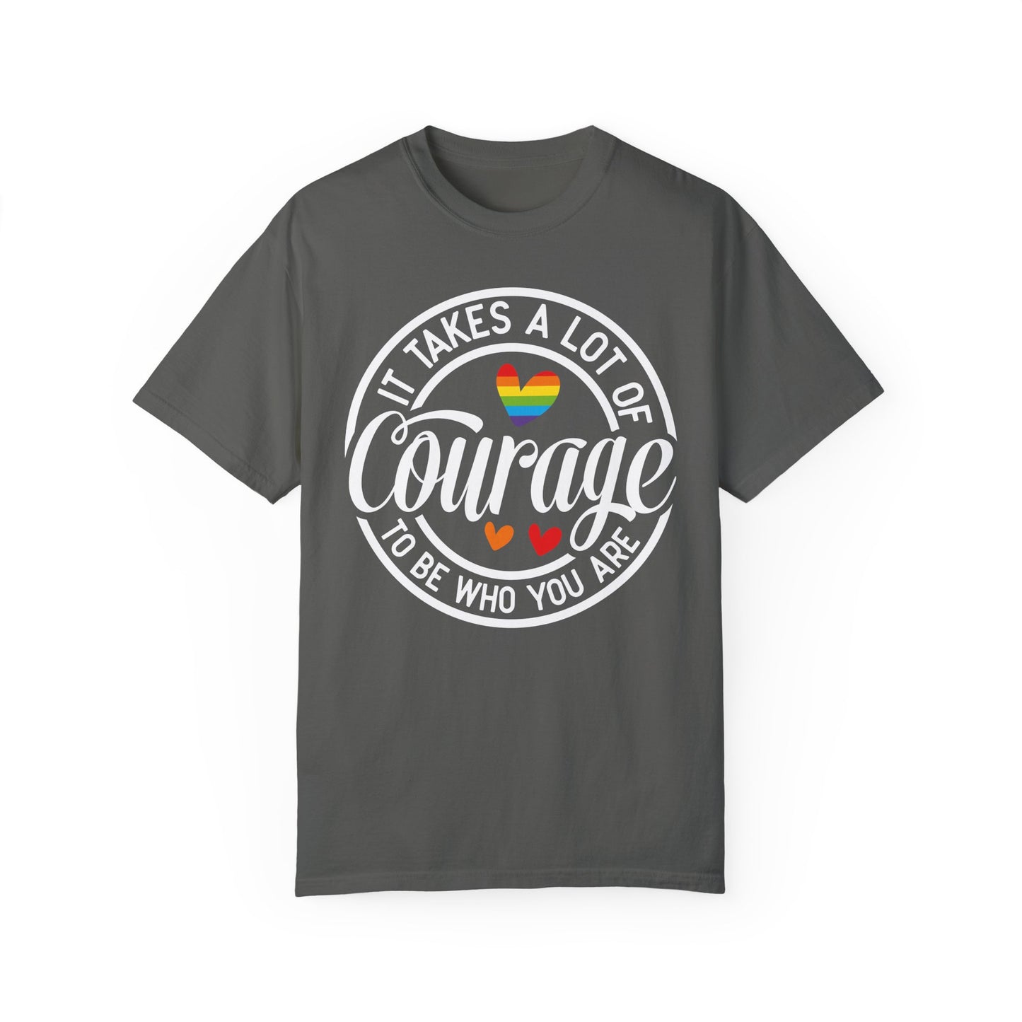 It Takes A Lot Of Courage To Be Who You Are  Garment-Dyed T-shirt
