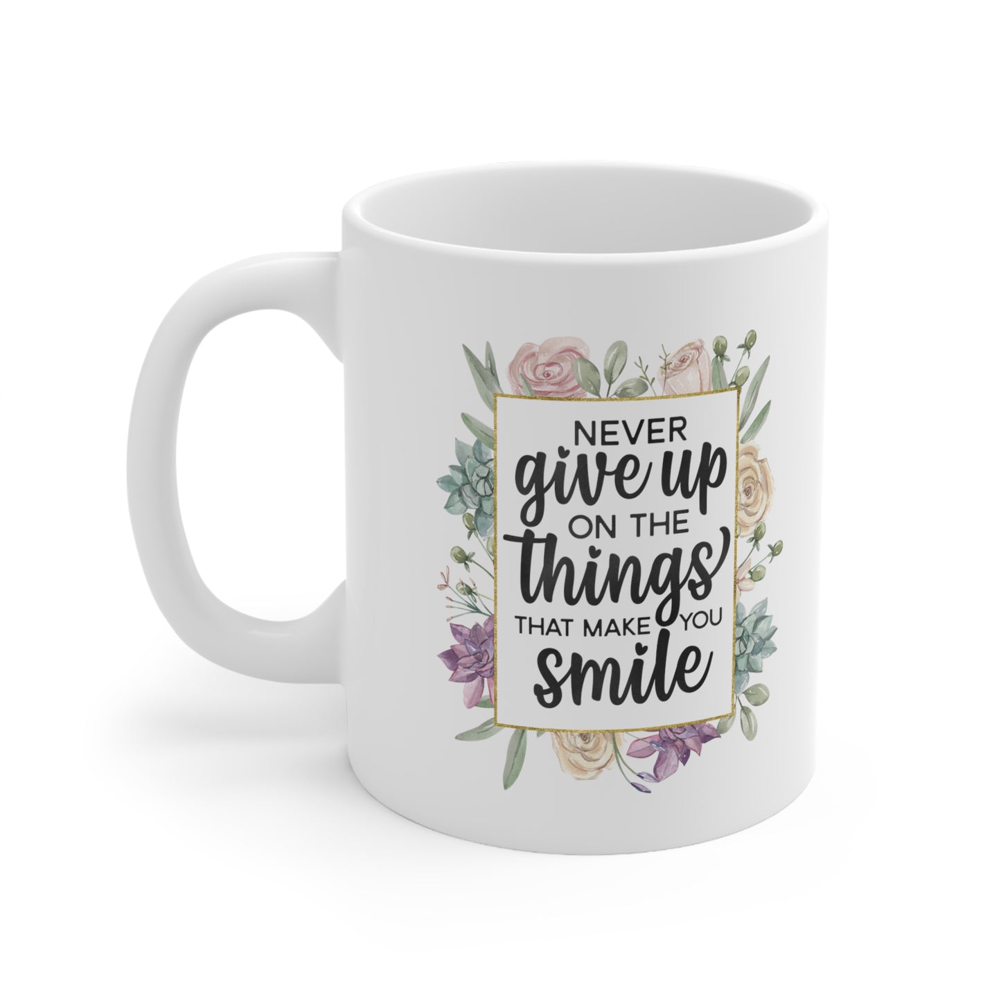 Never Give Up On Things That Make You Smile Ceramic Mug 11oz