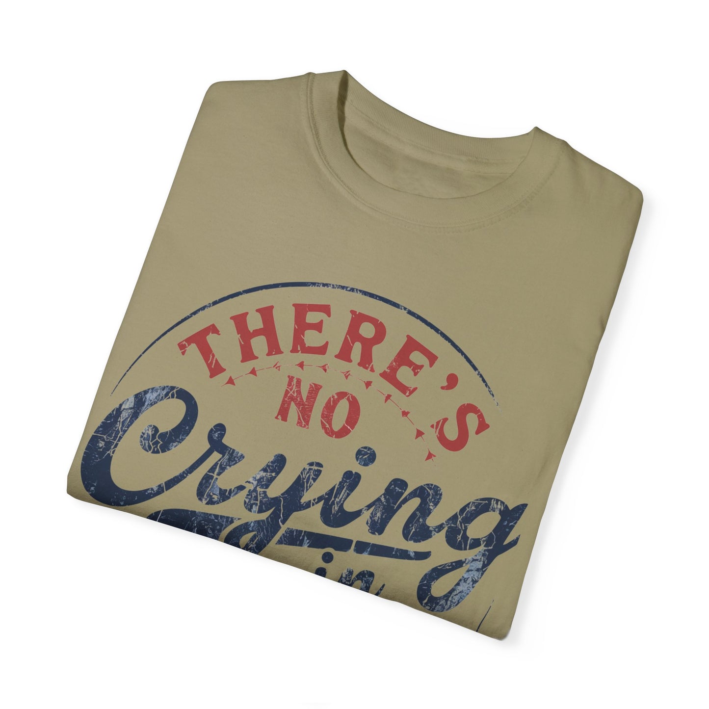 There’s No Crying In Baseball Garment-Dyed T-shirt