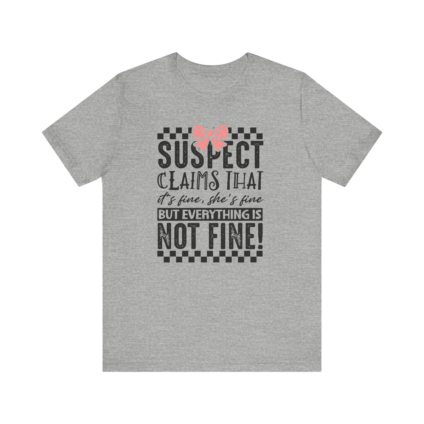 Suspect Claims That It’s Fine She’s Fine But Everything Is Not Fine Jersey Short Sleeve Tee
