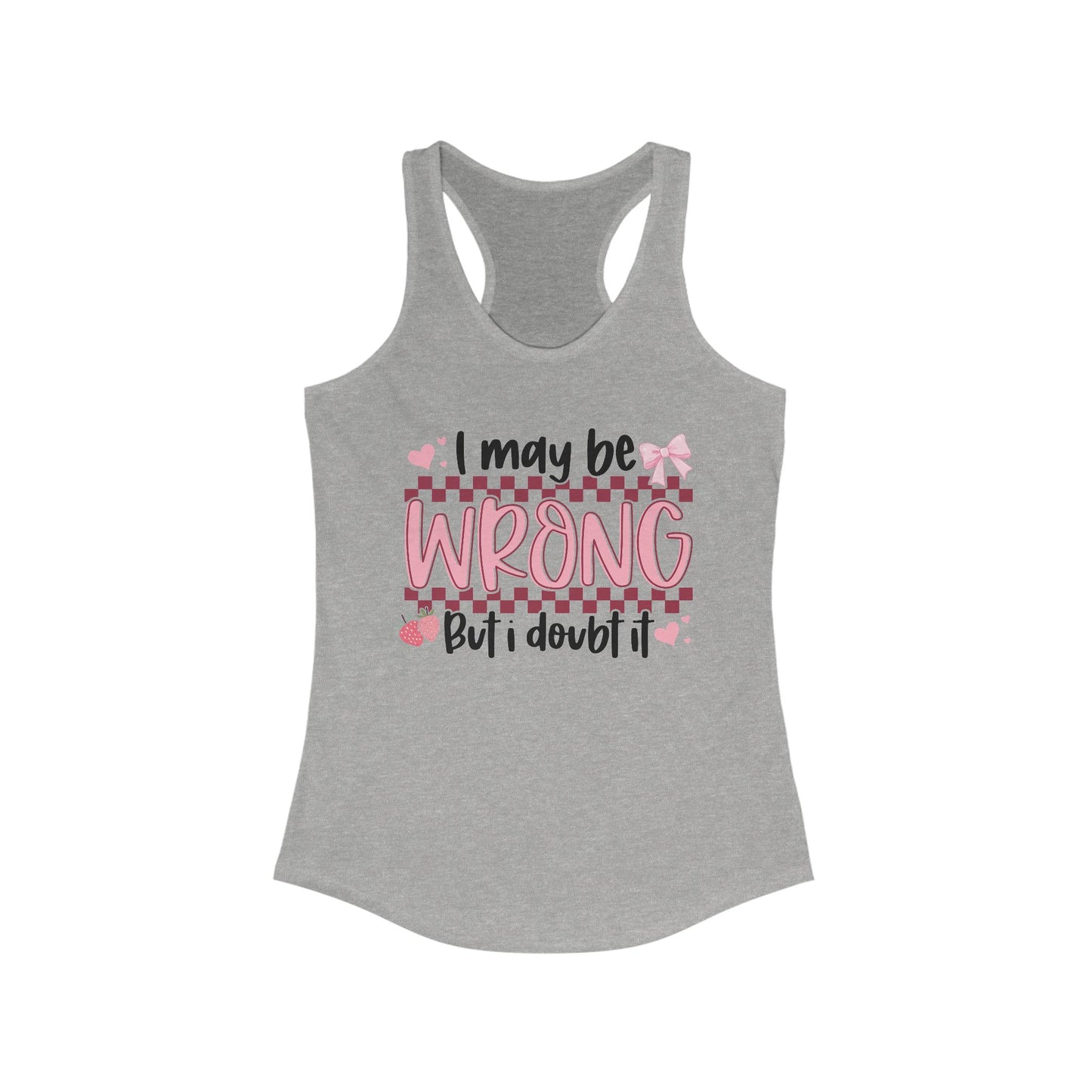 I May Be Wrong But I Doubt It Women's Ideal Racerback Tank