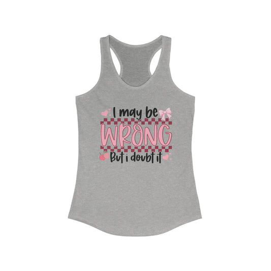 I May Be Wrong But I Doubt It Women's Ideal Racerback Tank