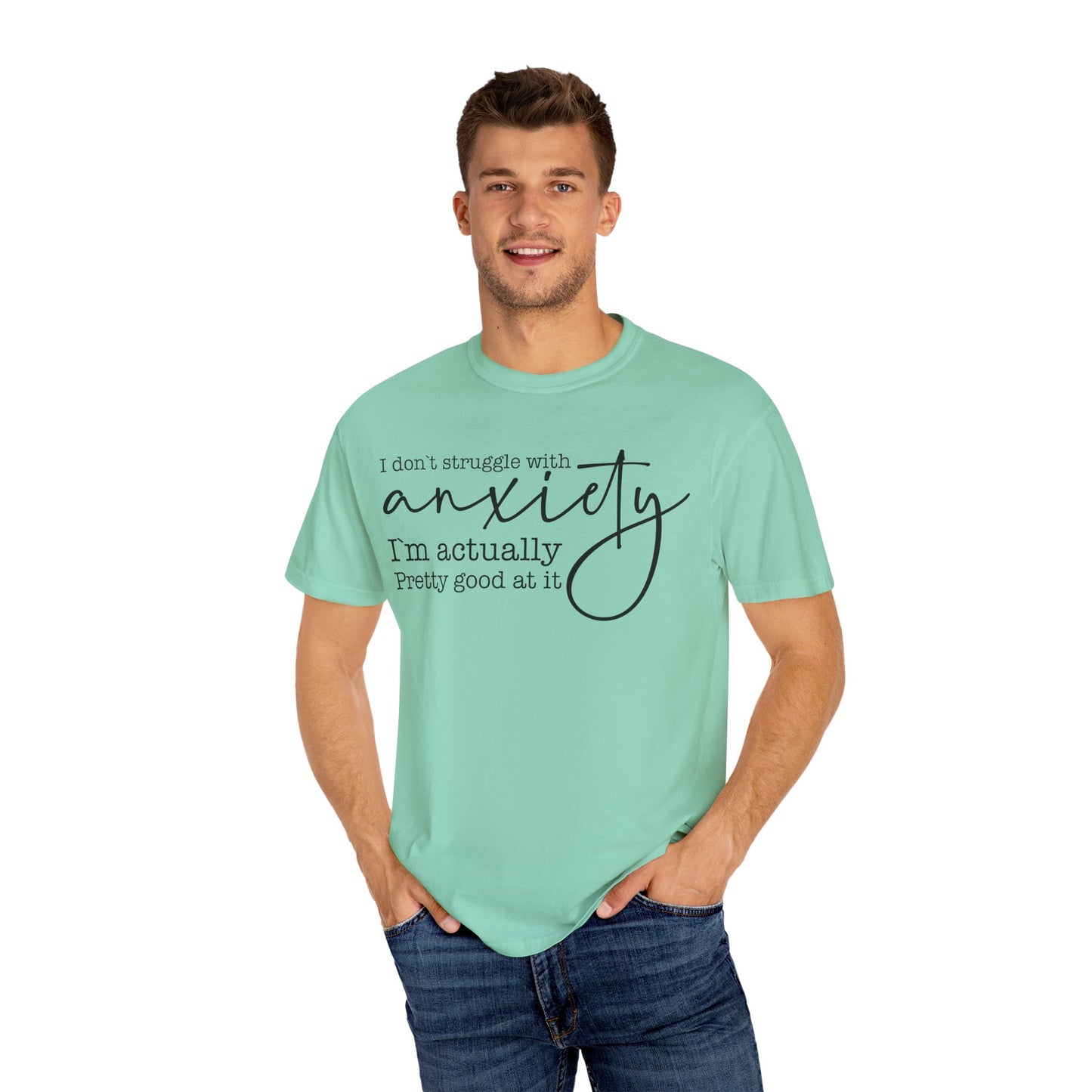 Anxiety Im Pretty Good At It  Garment-Dyed T-shirt