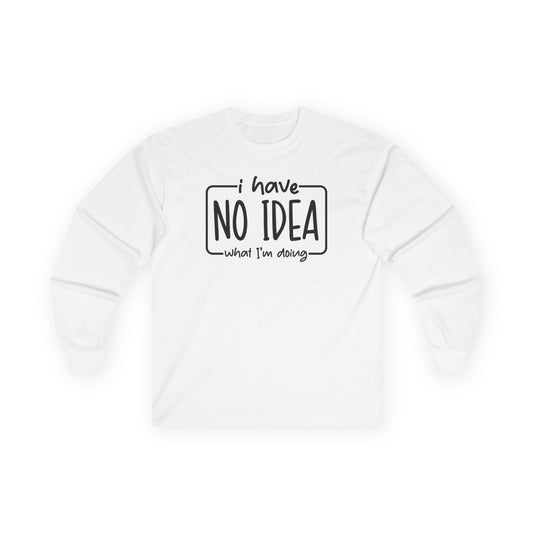 I Have No Idea What Im Doing Ultra Cotton Long Sleeve Tee