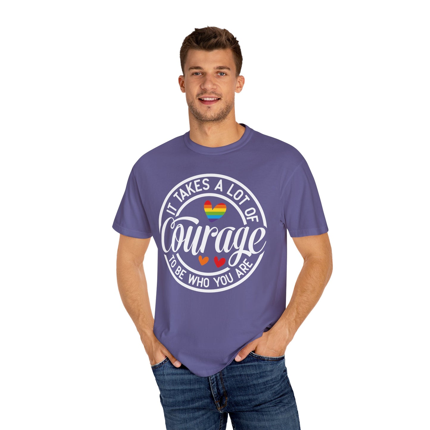 It Takes A Lot Of Courage To Be Who You Are  Garment-Dyed T-shirt