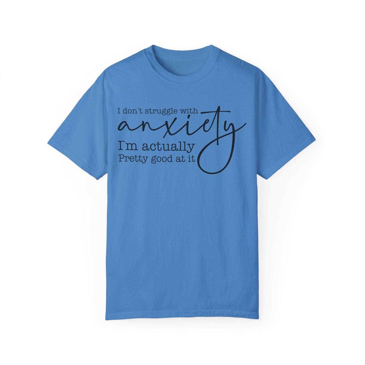 Anxiety Im Pretty Good At It  Garment-Dyed T-shirt
