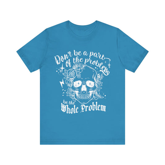 Be The Whole Problem Jersey Short Sleeve Tee