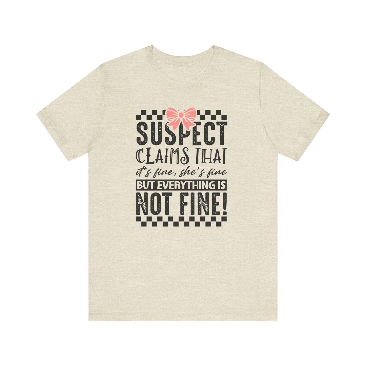 Suspect Claims That It’s Fine She’s Fine But Everything Is Not Fine Jersey Short Sleeve Tee