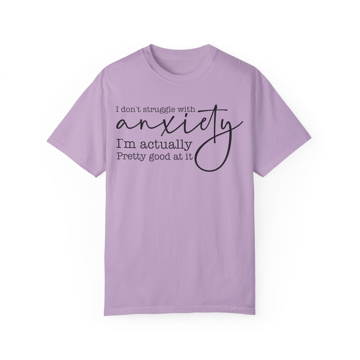 Anxiety Im Pretty Good At It  Garment-Dyed T-shirt