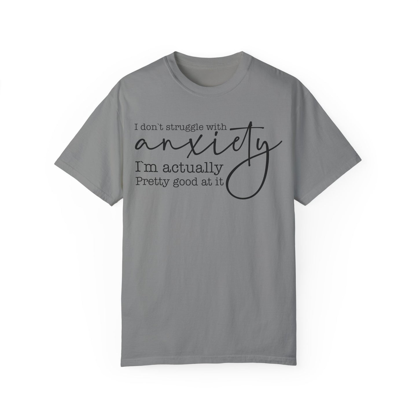 Anxiety Im Pretty Good At It  Garment-Dyed T-shirt