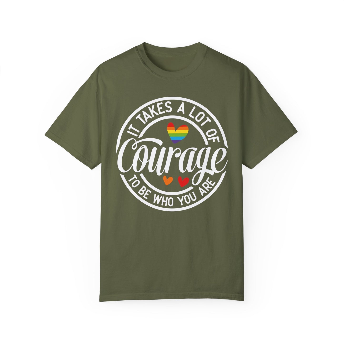 It Takes A Lot Of Courage To Be Who You Are  Garment-Dyed T-shirt